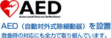 AED（自動対外式除細動器）を設置し、緊急時の対応に全力で取り組んでいます。